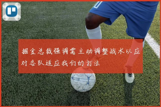 掘金总裁强调需主动调整战术以应对各队适应我们的打法